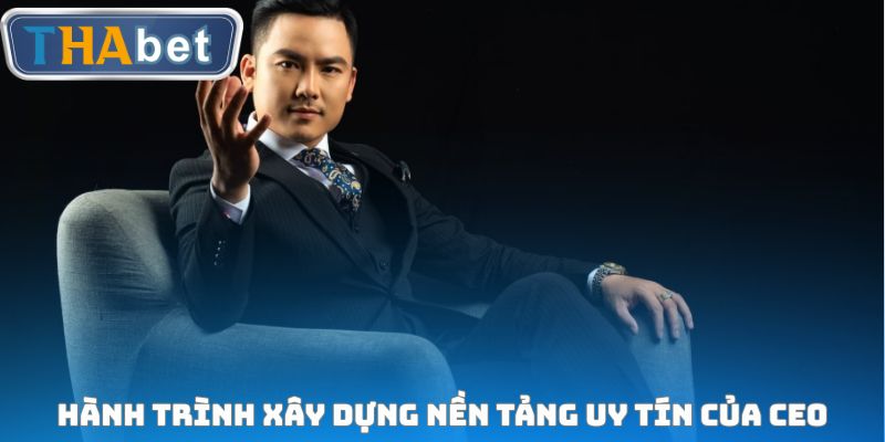 Hành trình xây dựng nền tảng uy tín của CEO